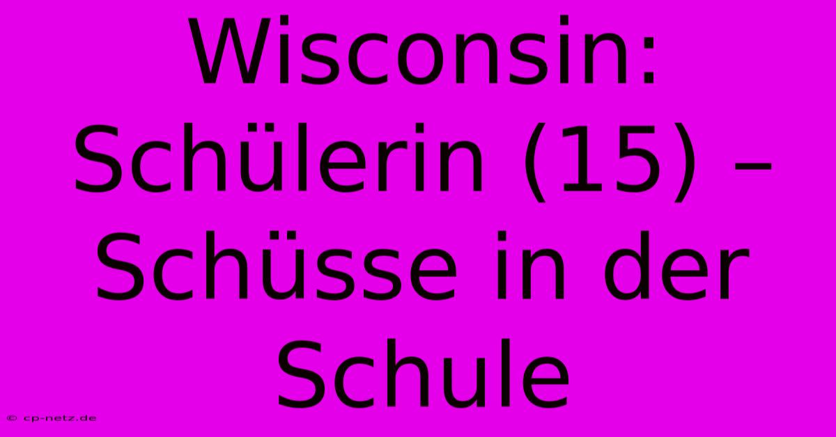 Wisconsin: Schülerin (15) – Schüsse In Der Schule