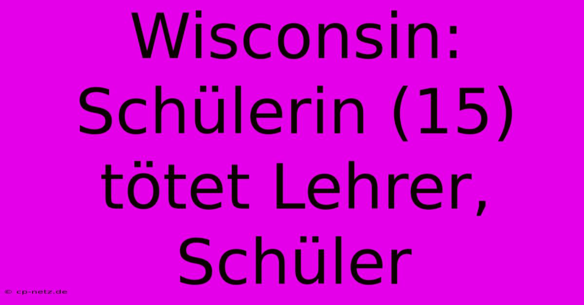 Wisconsin: Schülerin (15) Tötet Lehrer, Schüler