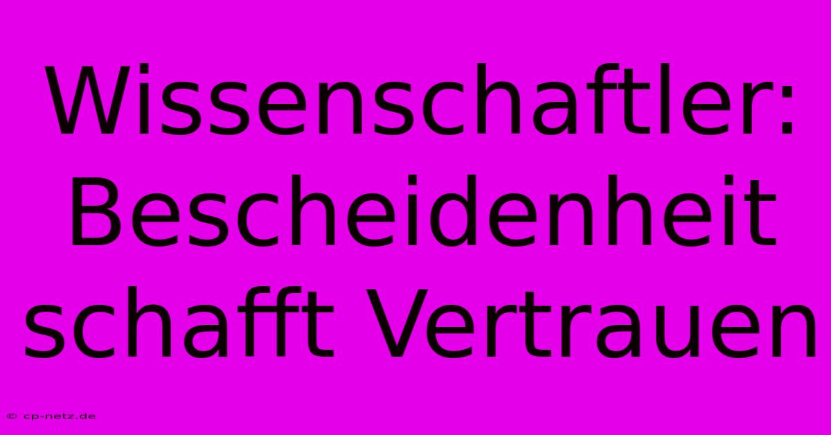 Wissenschaftler: Bescheidenheit Schafft Vertrauen