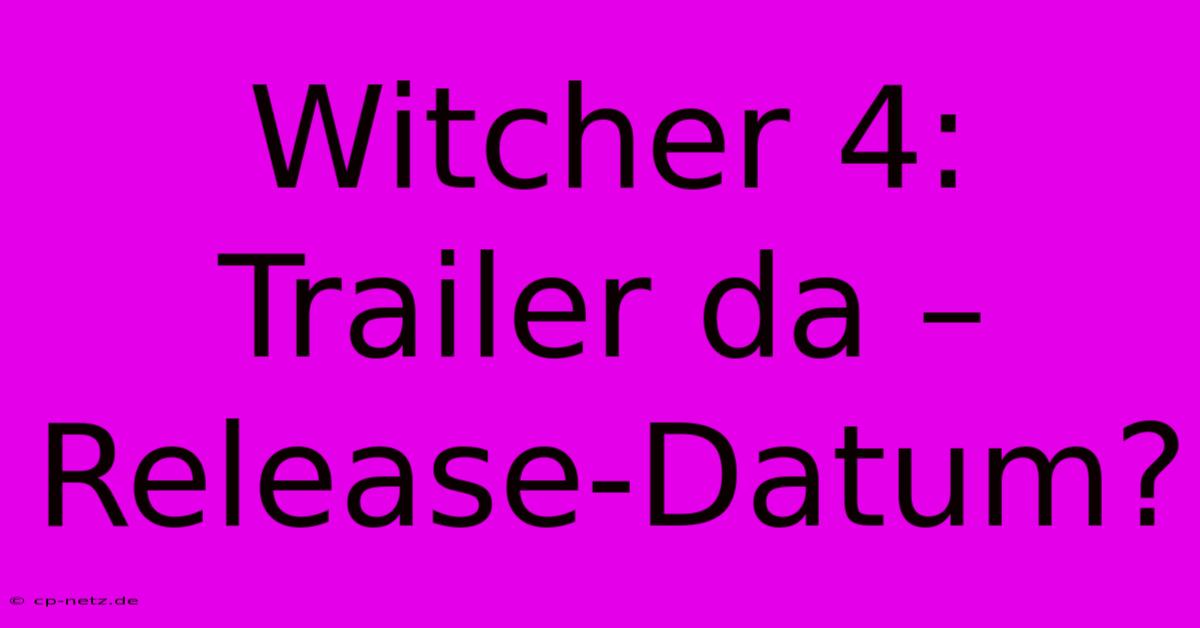 Witcher 4: Trailer Da – Release-Datum?