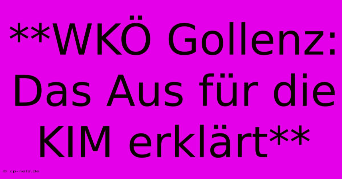 **WKÖ Gollenz: Das Aus Für Die KIM Erklärt**