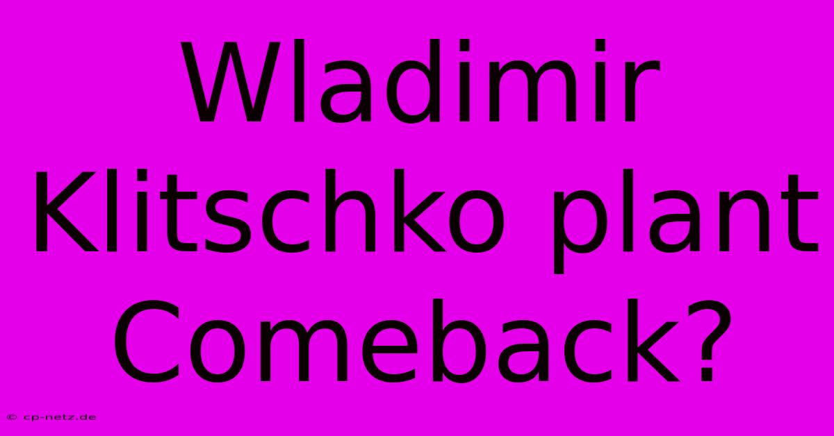 Wladimir Klitschko Plant Comeback?