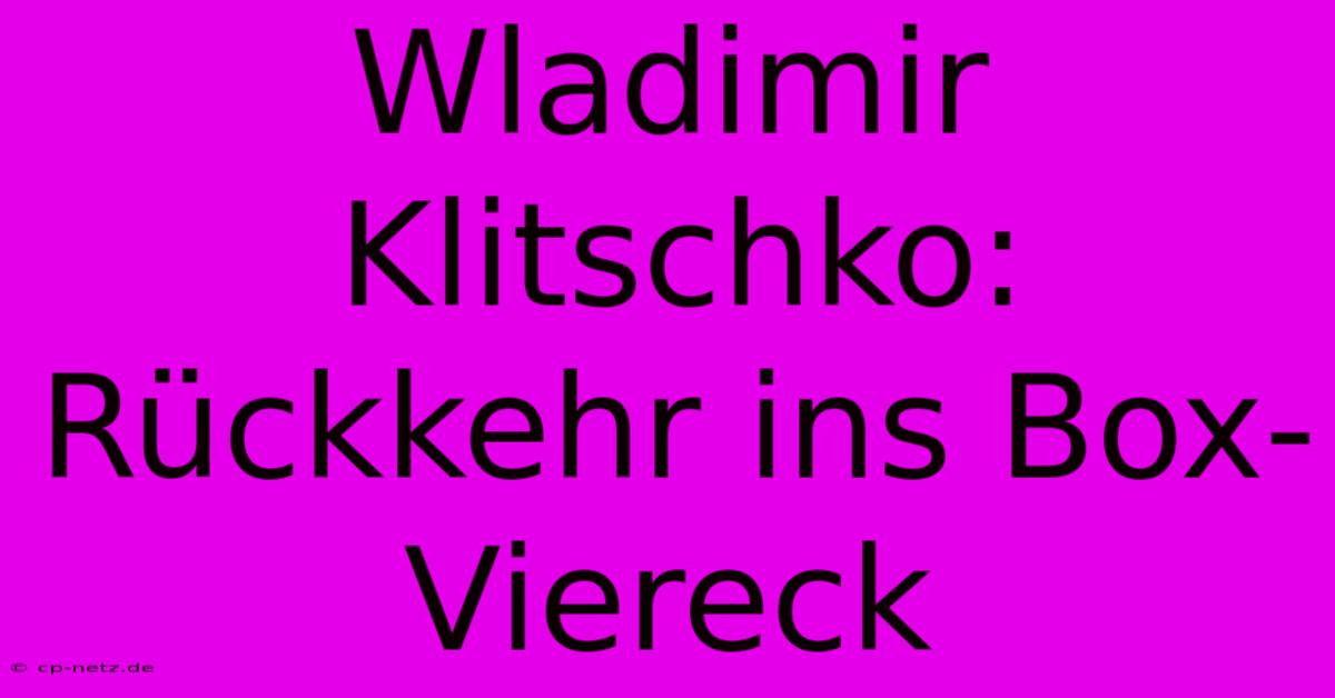 Wladimir Klitschko: Rückkehr Ins Box-Viereck