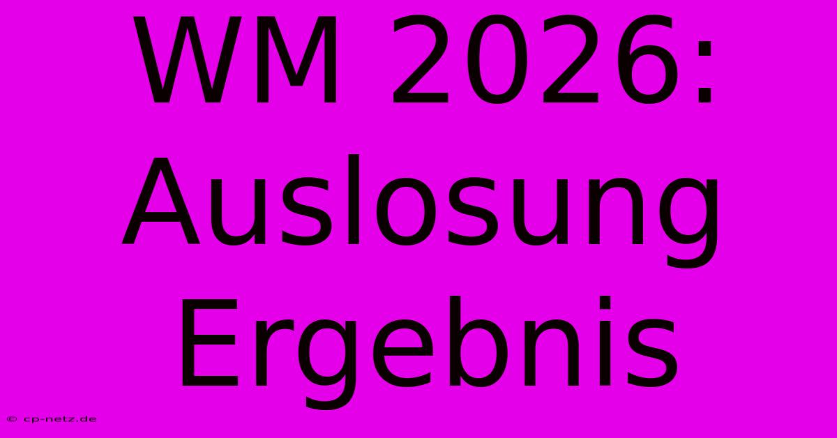 WM 2026: Auslosung Ergebnis