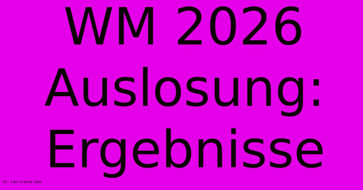 WM 2026 Auslosung: Ergebnisse