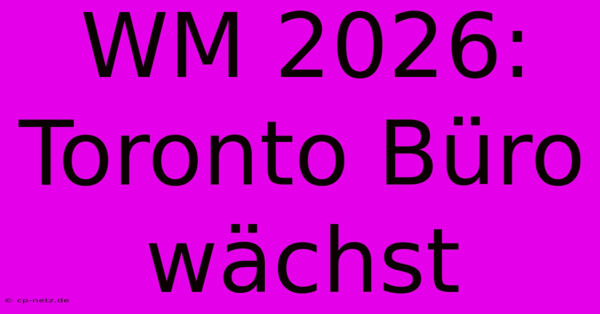 WM 2026: Toronto Büro Wächst