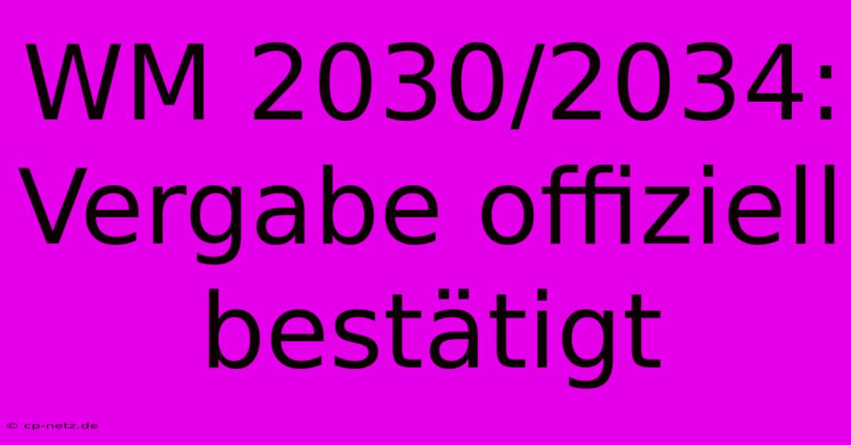 WM 2030/2034: Vergabe Offiziell Bestätigt