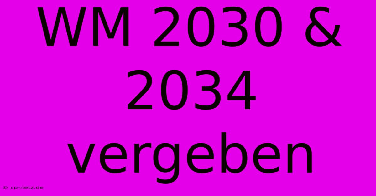 WM 2030 & 2034 Vergeben