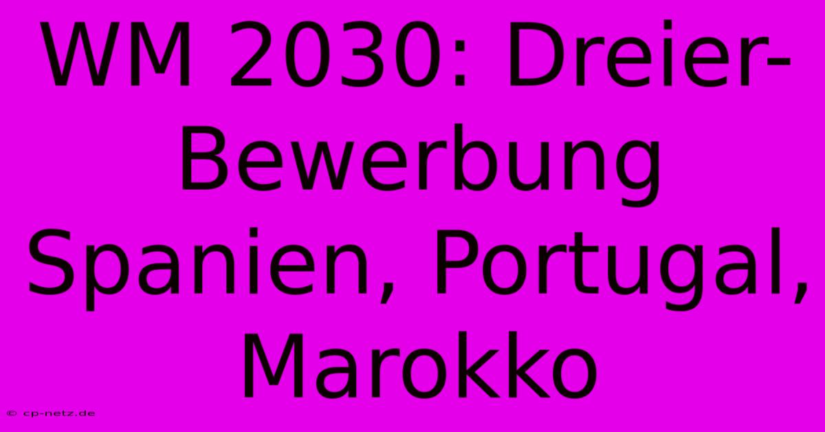 WM 2030: Dreier-Bewerbung Spanien, Portugal, Marokko