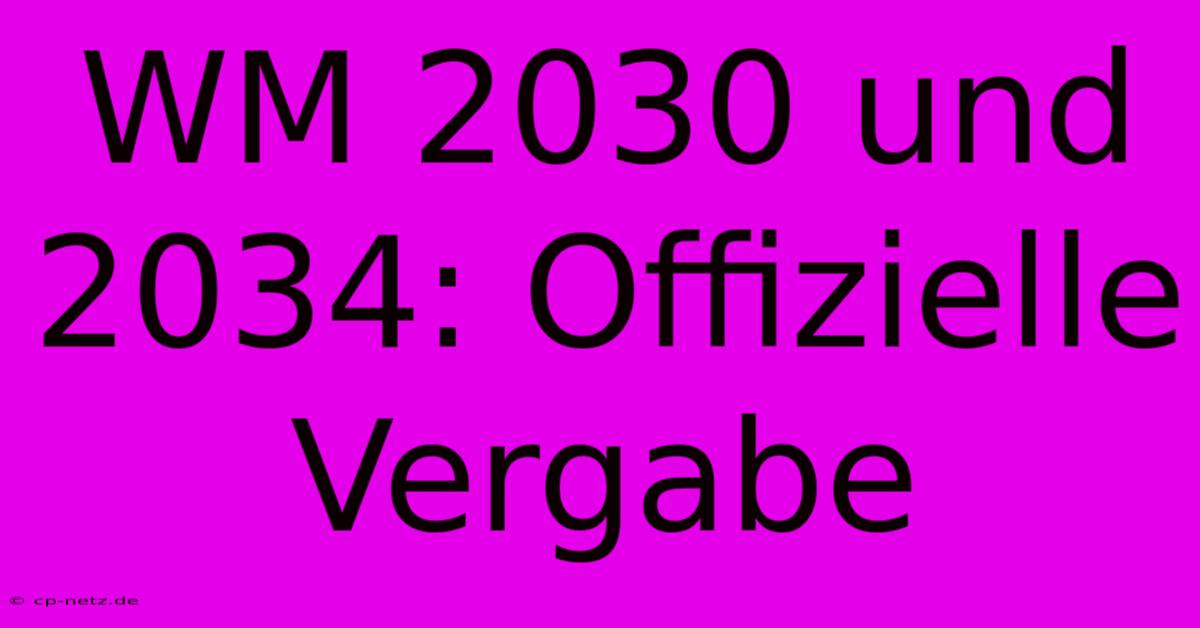 WM 2030 Und 2034: Offizielle Vergabe