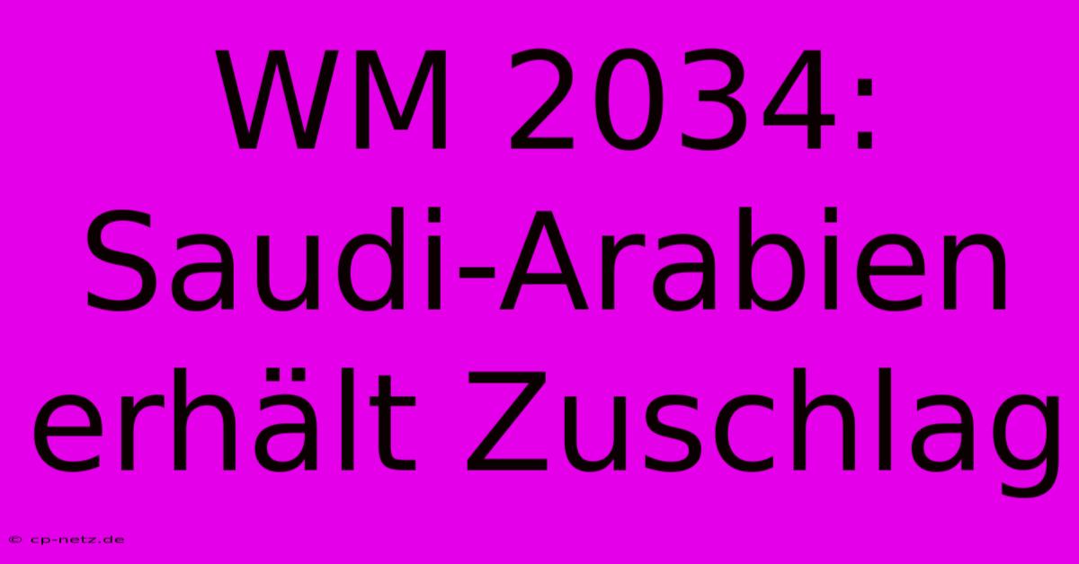 WM 2034: Saudi-Arabien Erhält Zuschlag