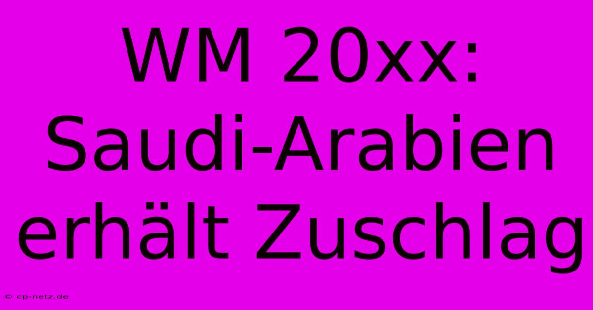 WM 20xx: Saudi-Arabien Erhält Zuschlag