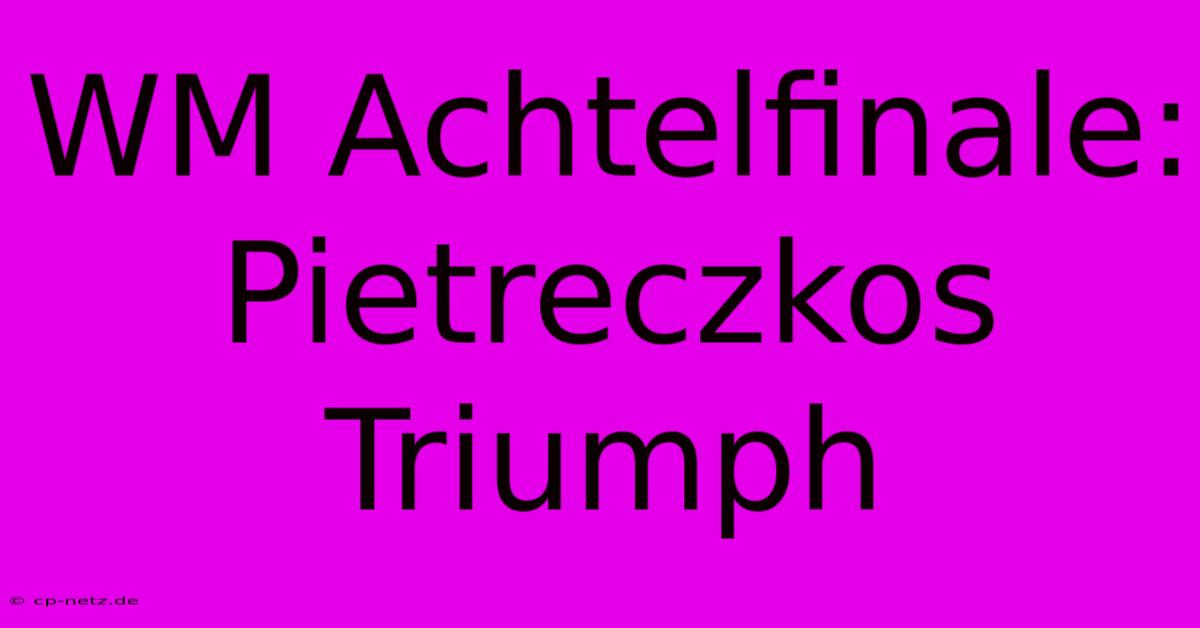 WM Achtelfinale: Pietreczkos Triumph