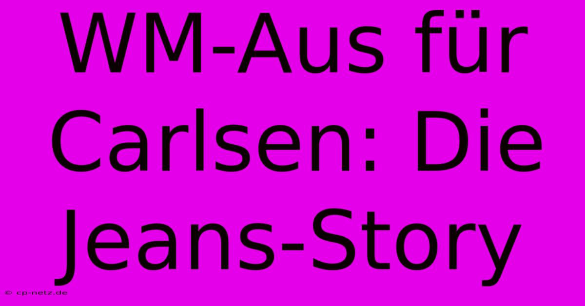 WM-Aus Für Carlsen: Die Jeans-Story