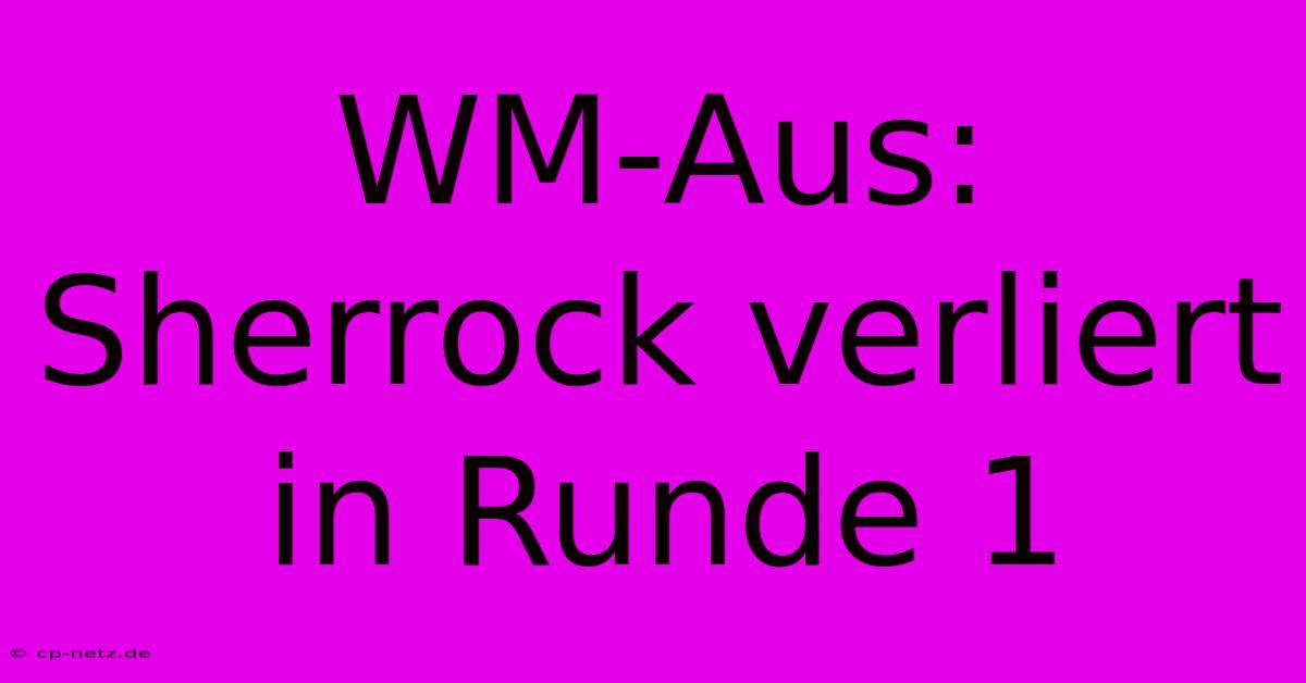 WM-Aus: Sherrock Verliert In Runde 1