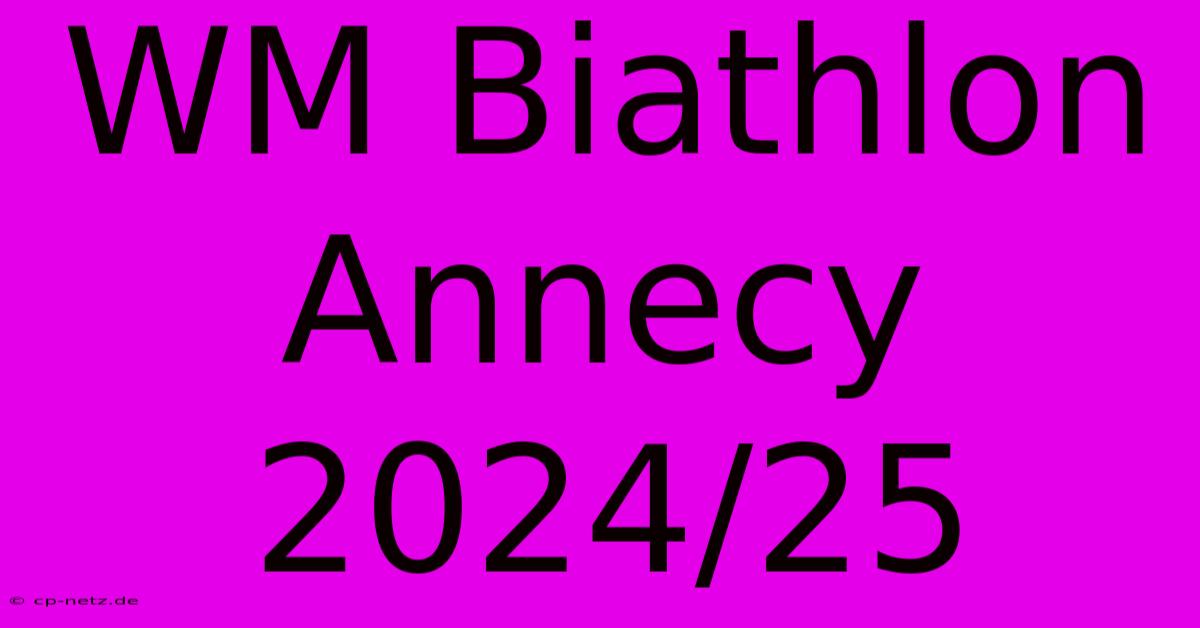 WM Biathlon Annecy 2024/25