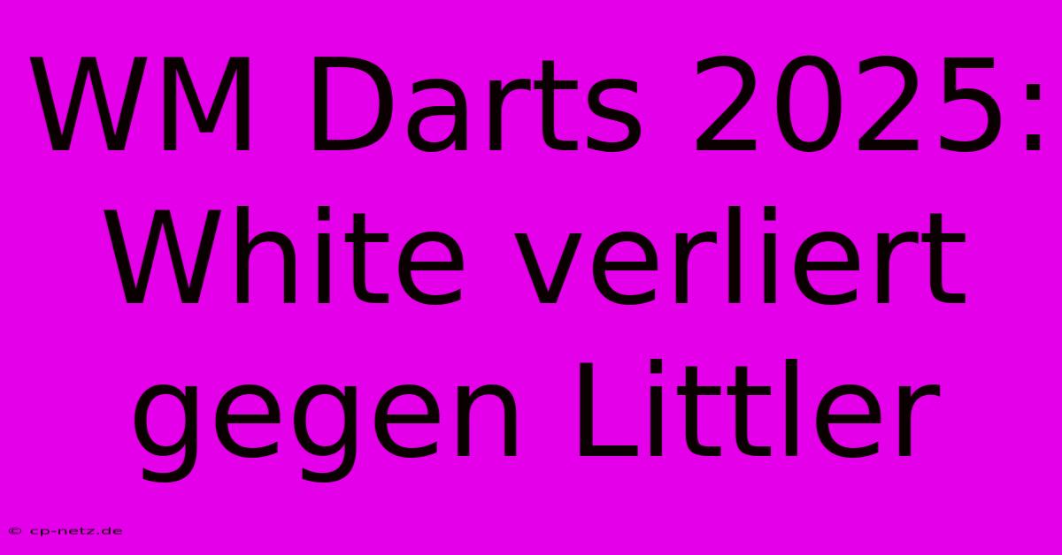 WM Darts 2025: White Verliert Gegen Littler