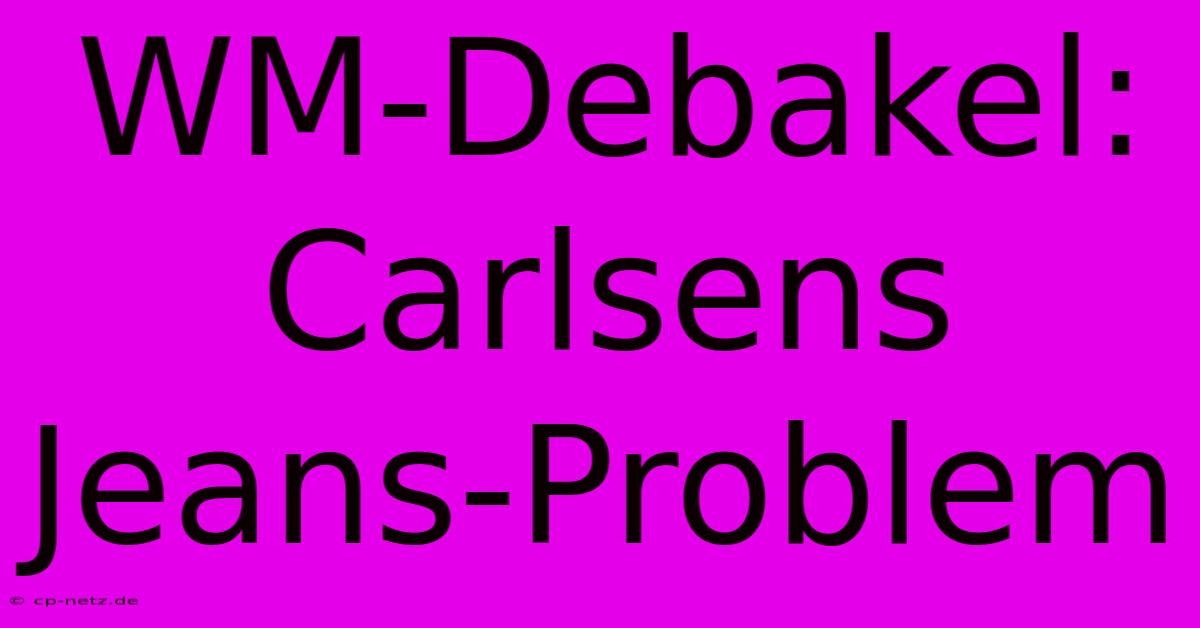 WM-Debakel:  Carlsens Jeans-Problem