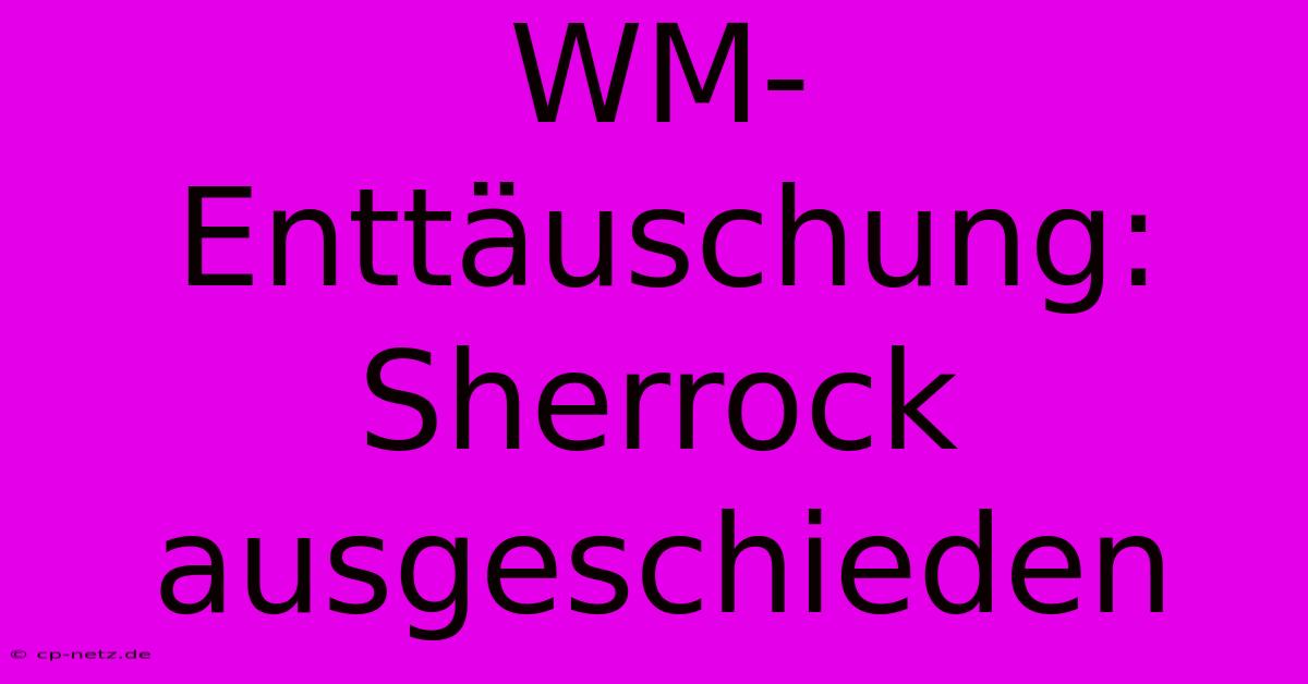 WM-Enttäuschung: Sherrock Ausgeschieden