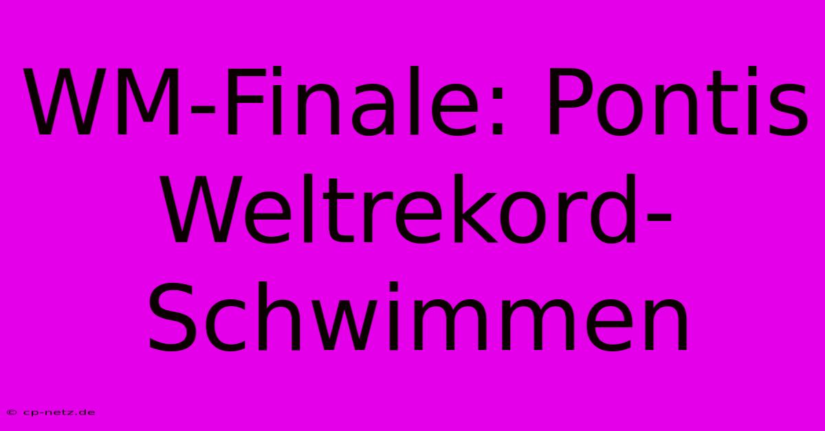 WM-Finale: Pontis Weltrekord-Schwimmen