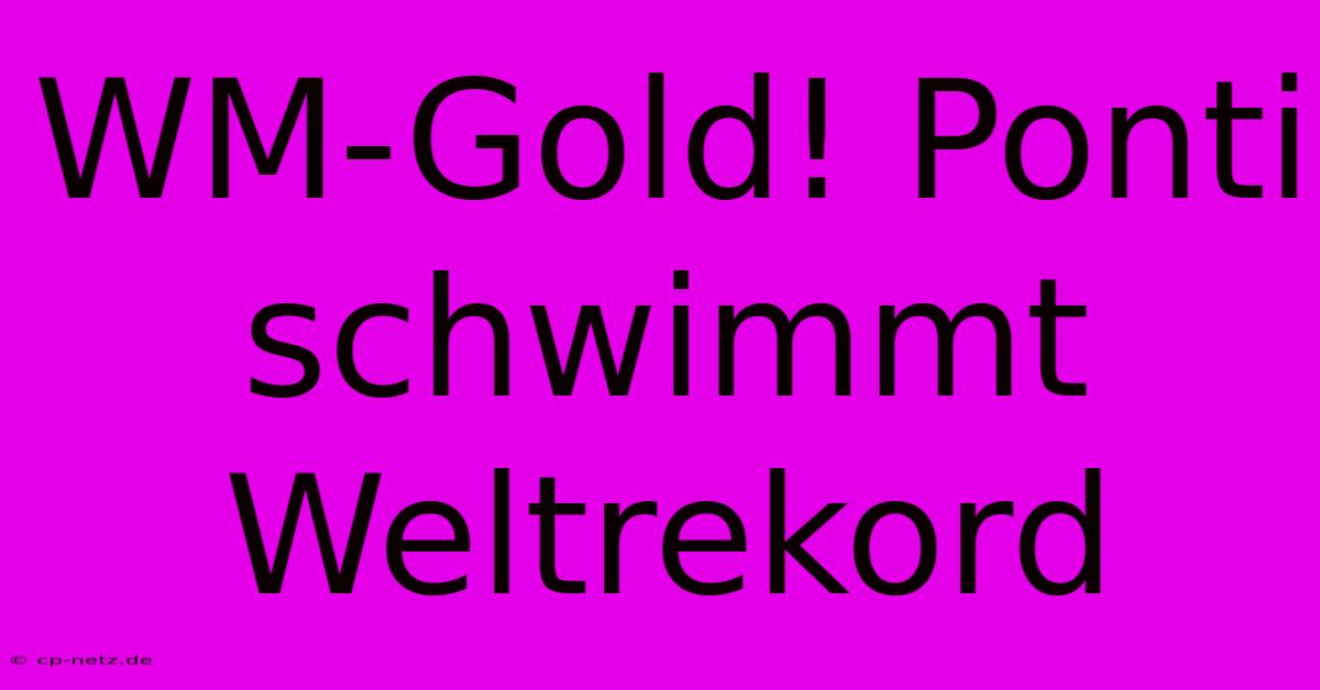 WM-Gold! Ponti Schwimmt Weltrekord