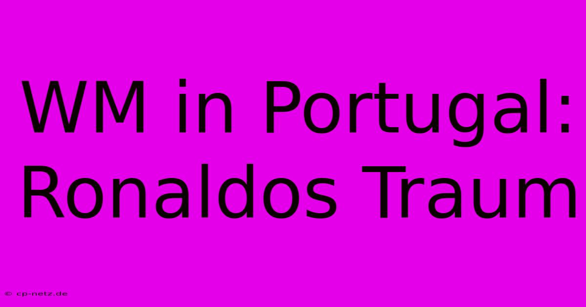 WM In Portugal: Ronaldos Traum