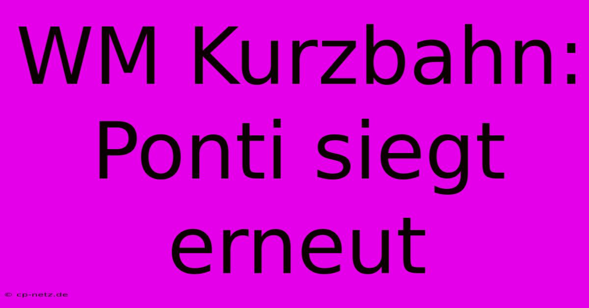 WM Kurzbahn: Ponti Siegt Erneut