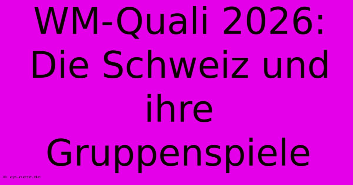 WM-Quali 2026: Die Schweiz Und Ihre Gruppenspiele