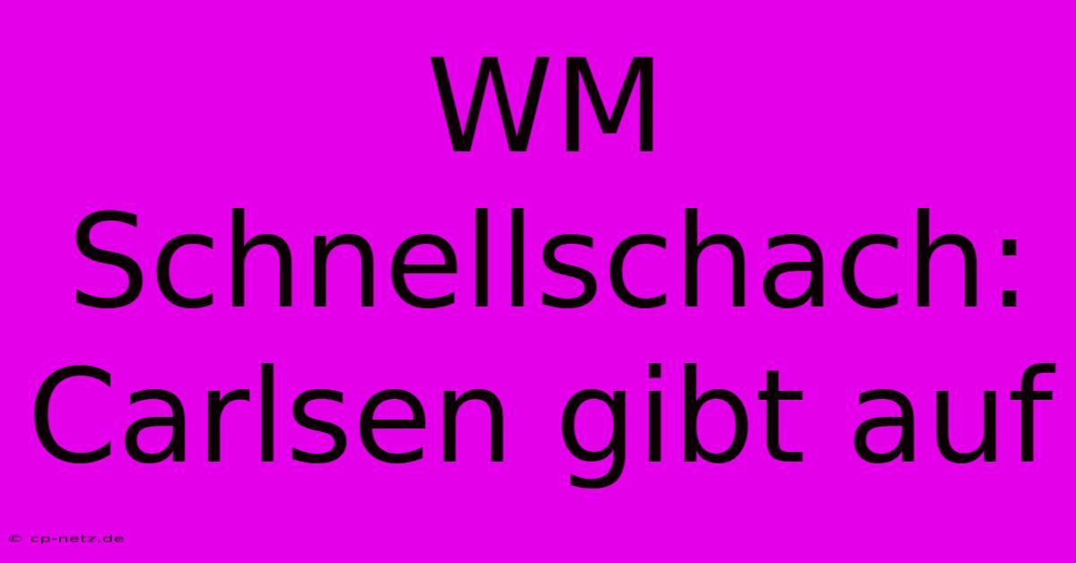 WM Schnellschach: Carlsen Gibt Auf