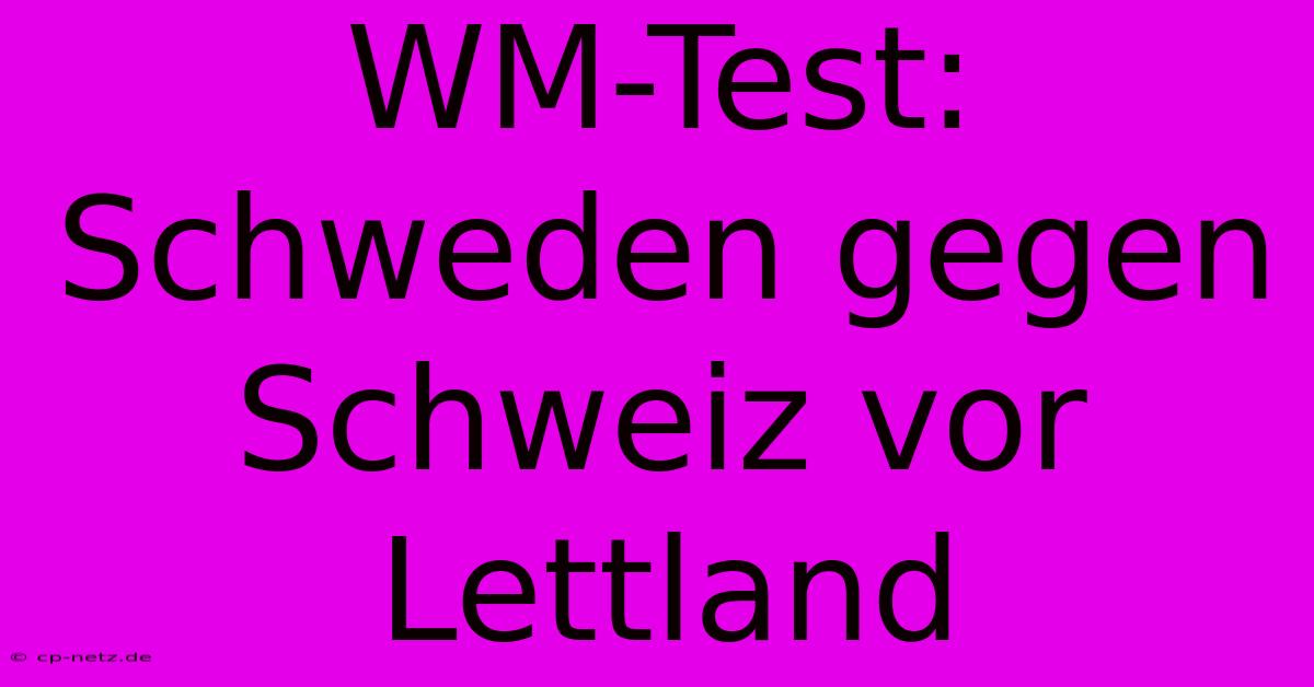 WM-Test: Schweden Gegen Schweiz Vor Lettland