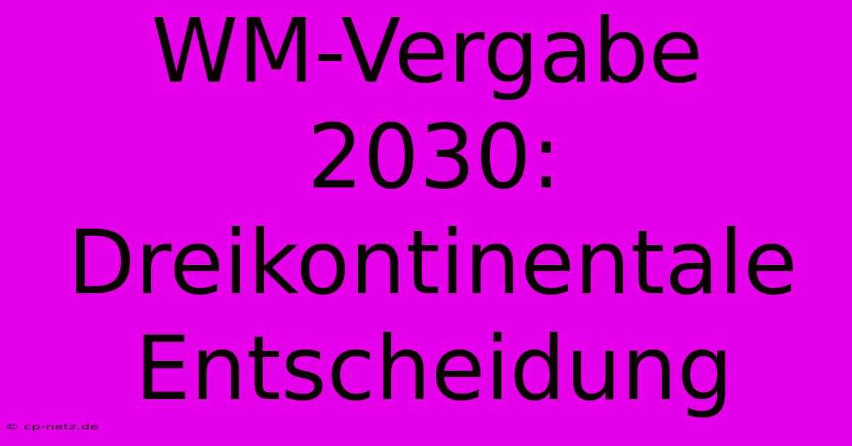 WM-Vergabe 2030: Dreikontinentale Entscheidung