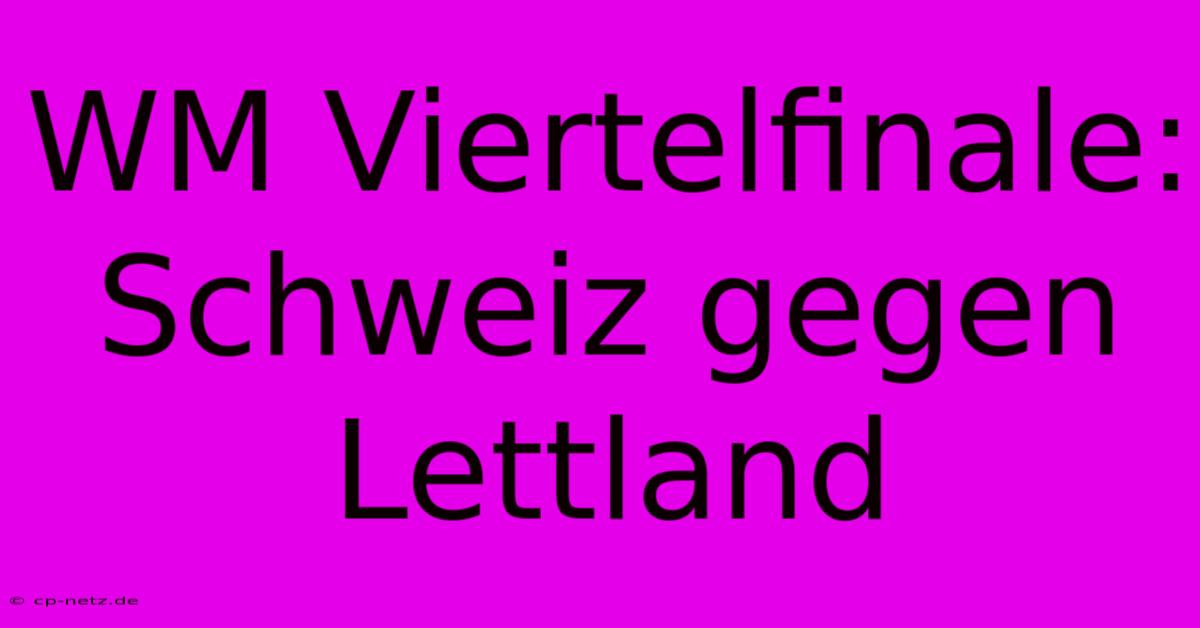 WM Viertelfinale: Schweiz Gegen Lettland