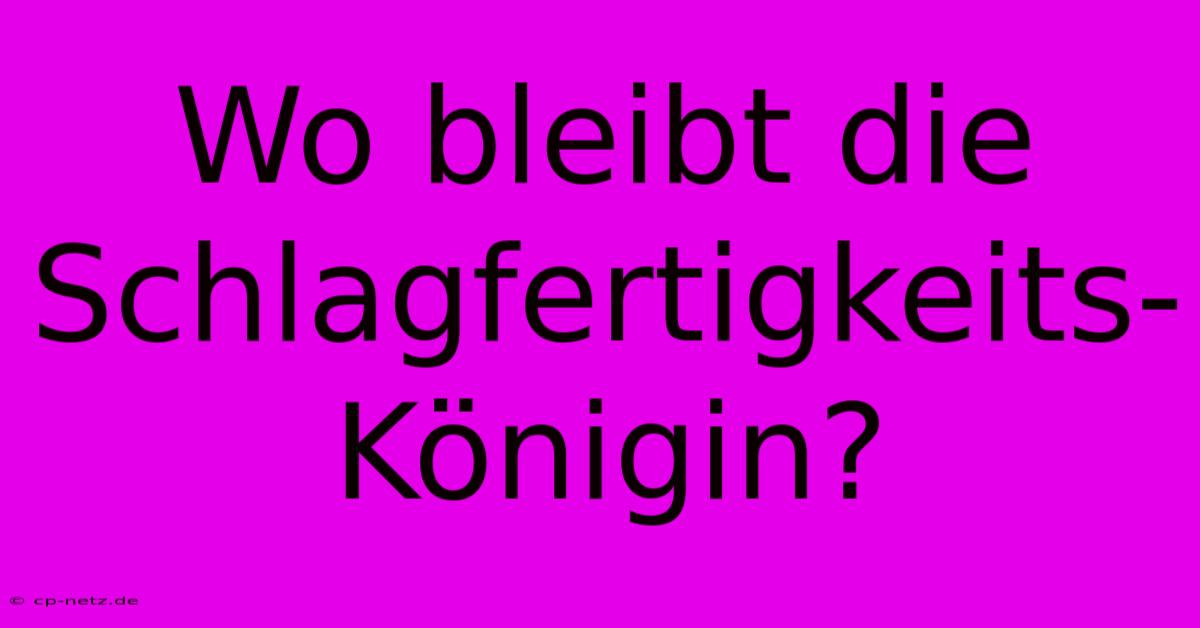 Wo Bleibt Die Schlagfertigkeits-Königin?