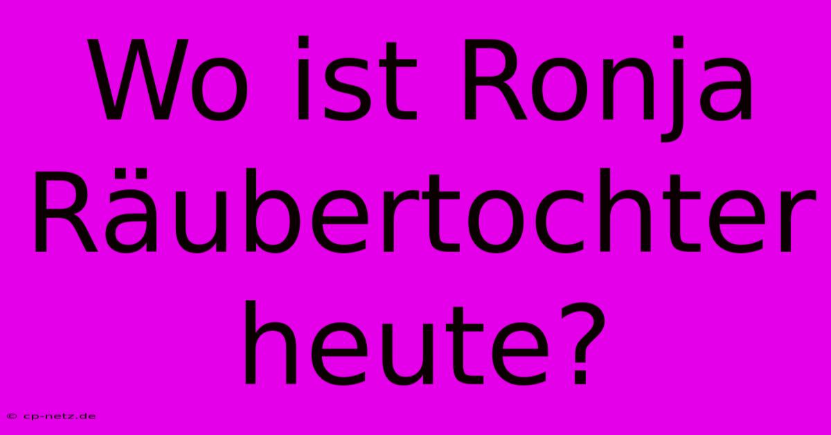 Wo Ist Ronja Räubertochter Heute?