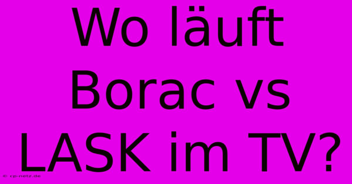 Wo Läuft Borac Vs LASK Im TV?