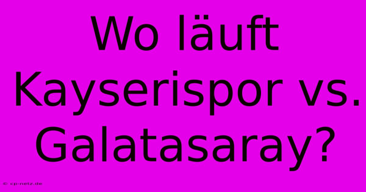 Wo Läuft Kayserispor Vs. Galatasaray?