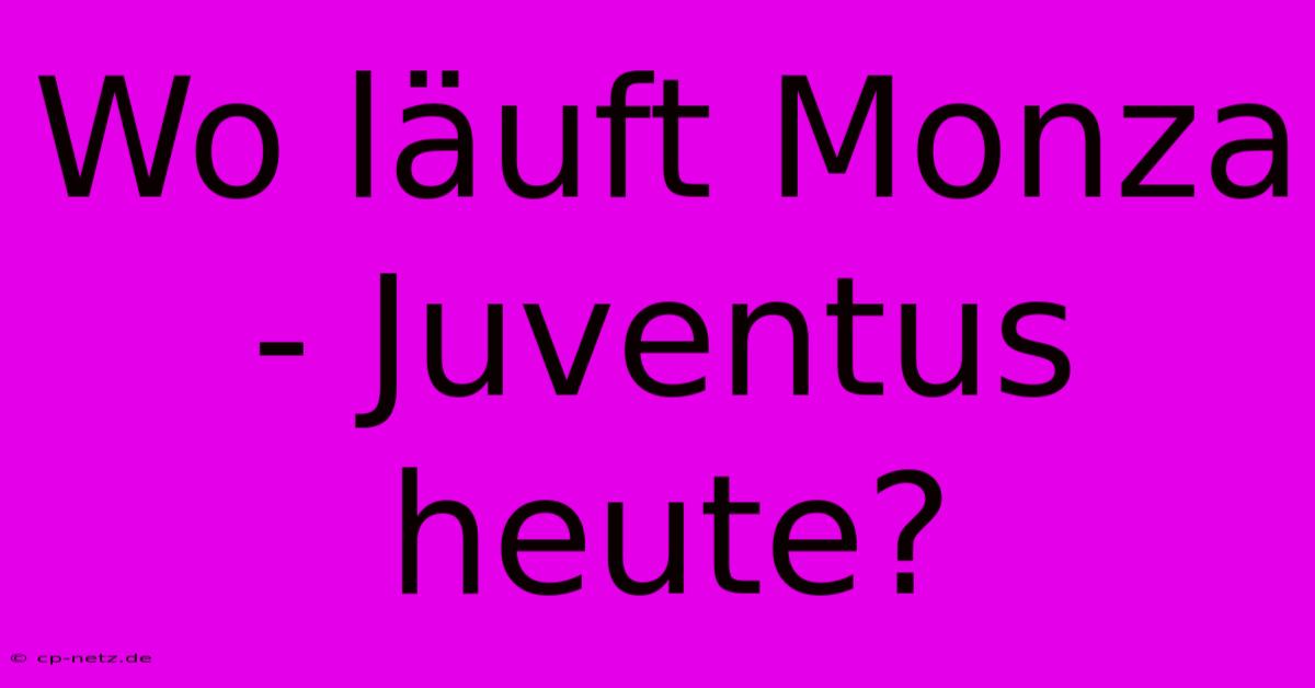 Wo Läuft Monza - Juventus Heute?