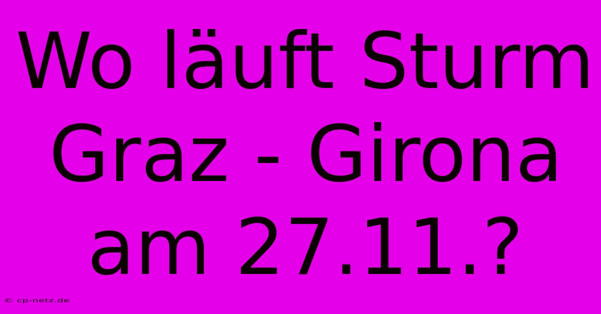 Wo Läuft Sturm Graz - Girona Am 27.11.?