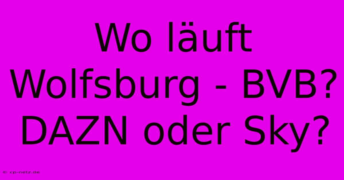 Wo Läuft Wolfsburg - BVB? DAZN Oder Sky?