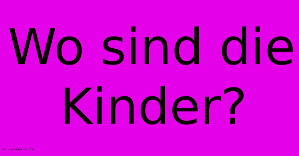 Wo Sind Die Kinder?