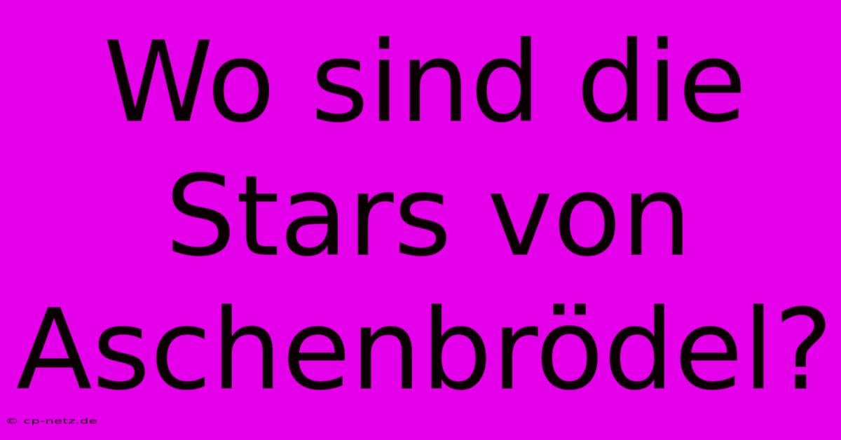 Wo Sind Die Stars Von Aschenbrödel?