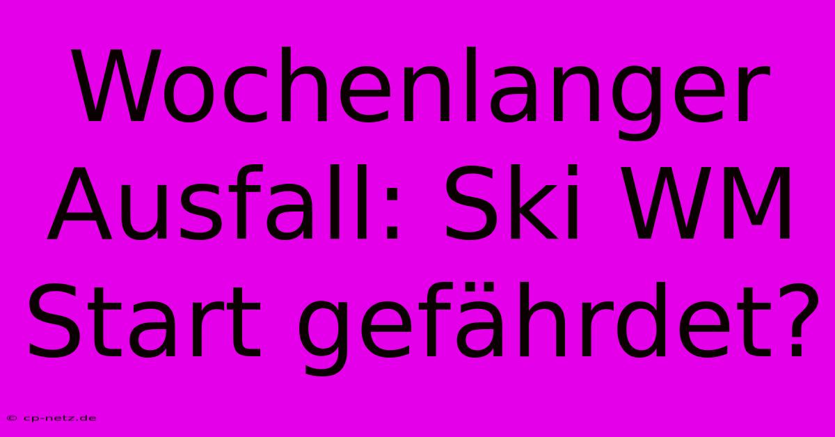 Wochenlanger Ausfall: Ski WM Start Gefährdet?