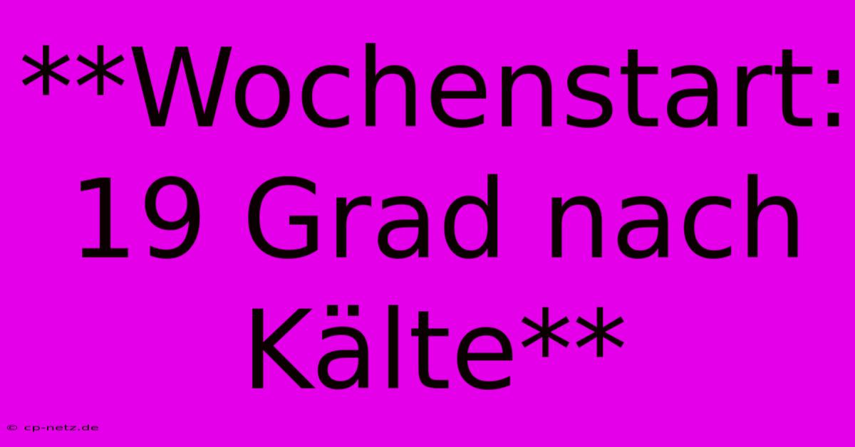 **Wochenstart: 19 Grad Nach Kälte**