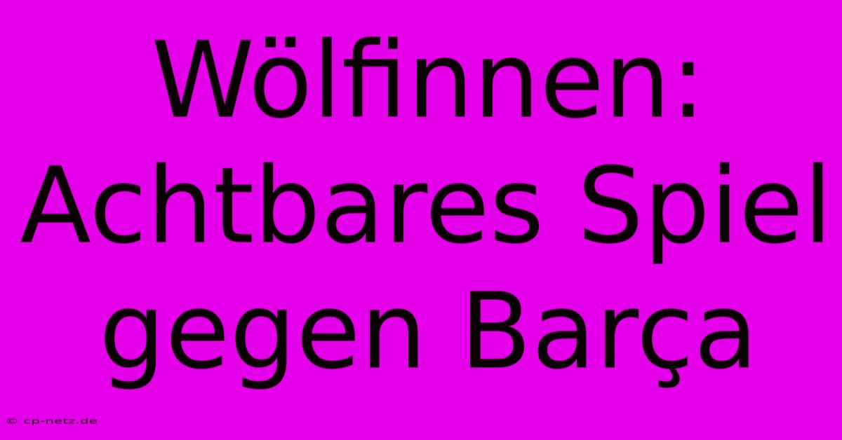 Wölfinnen: Achtbares Spiel Gegen Barça