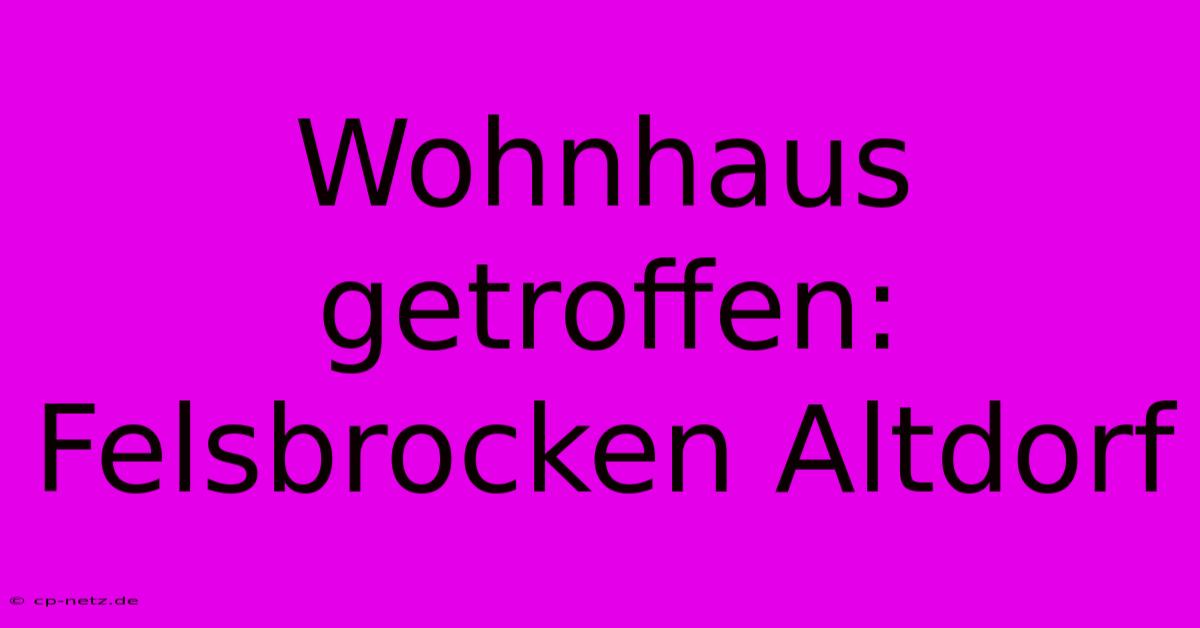 Wohnhaus Getroffen: Felsbrocken Altdorf