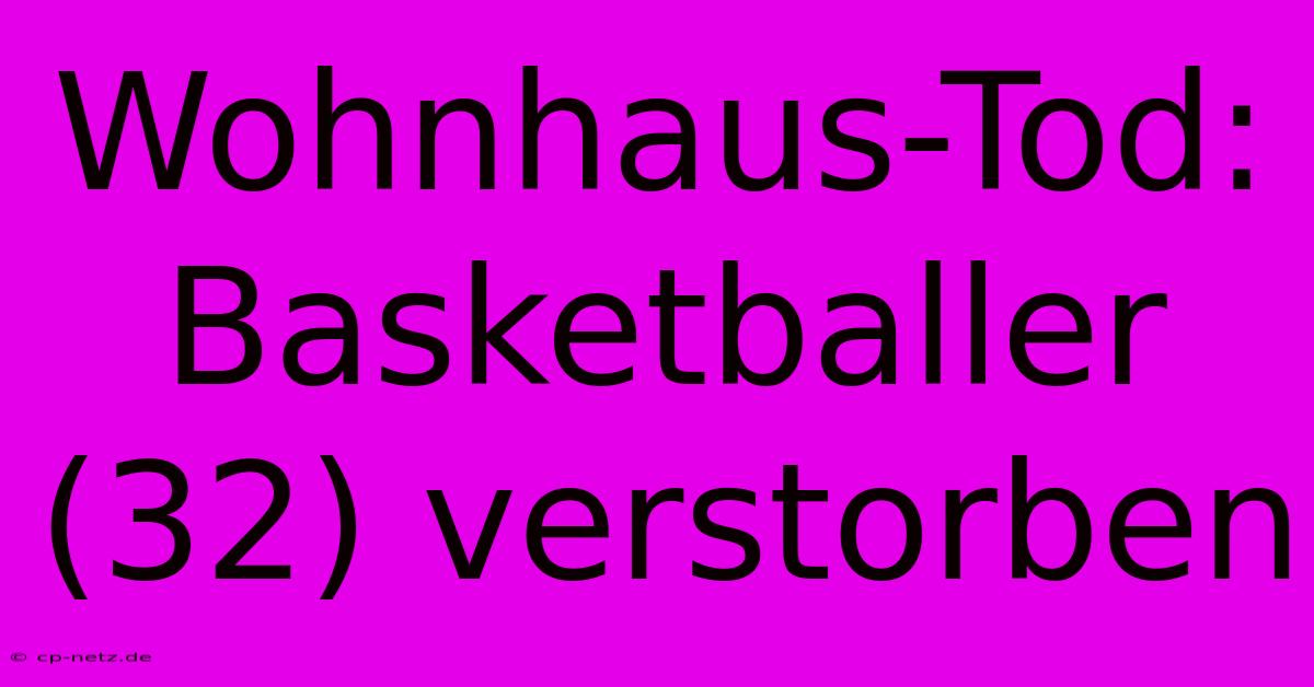 Wohnhaus-Tod: Basketballer (32) Verstorben