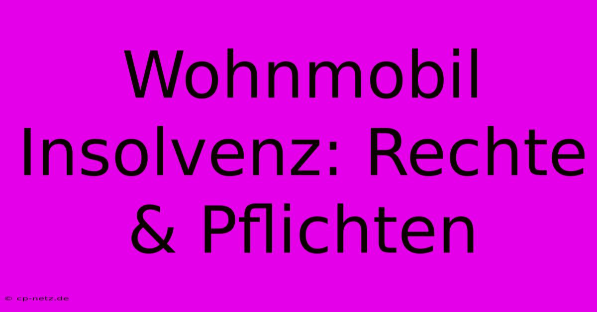 Wohnmobil Insolvenz: Rechte & Pflichten