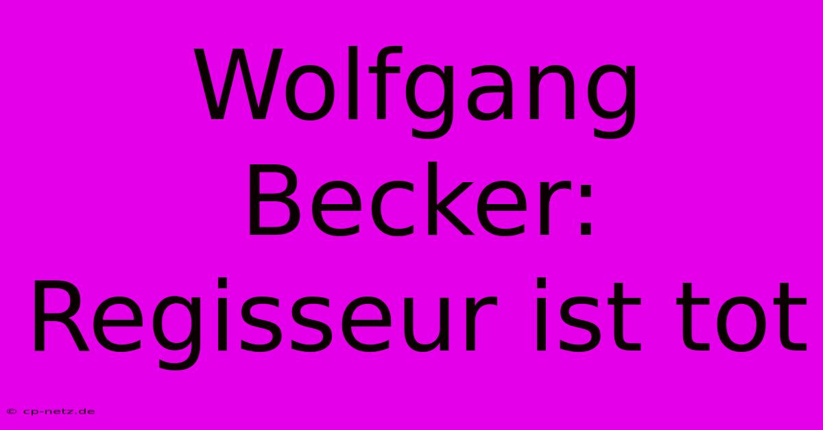 Wolfgang Becker: Regisseur Ist Tot