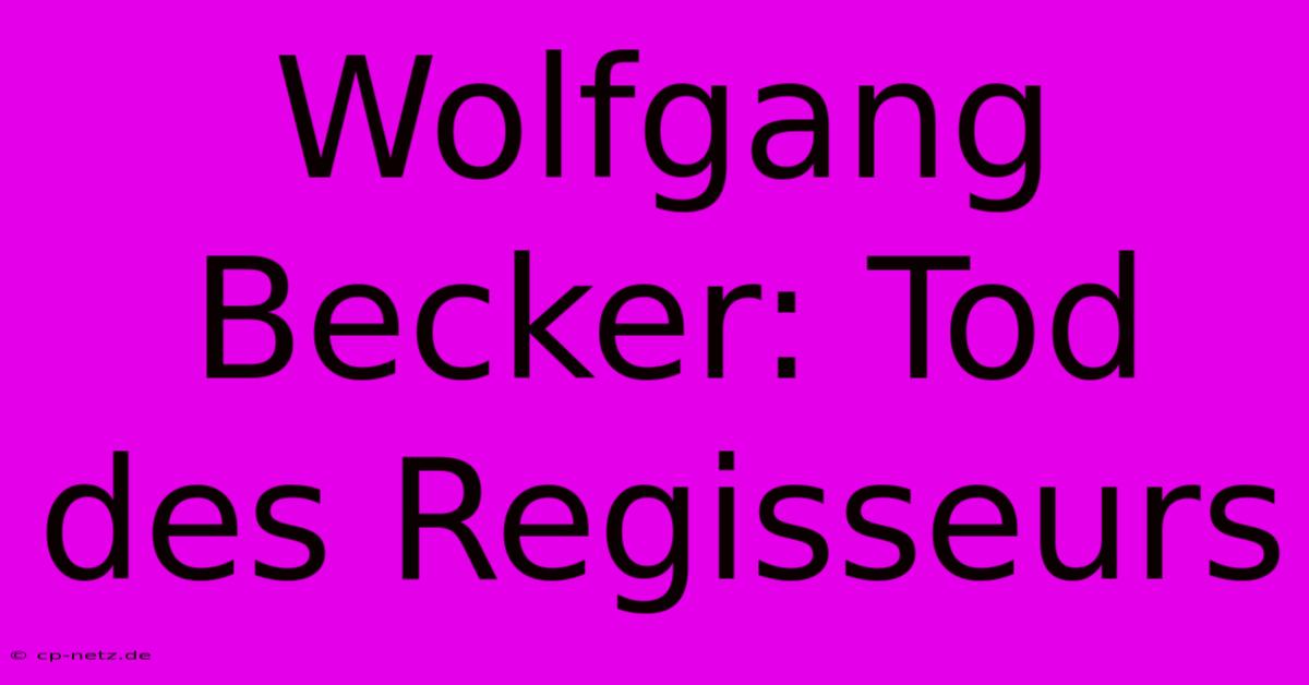 Wolfgang Becker: Tod Des Regisseurs