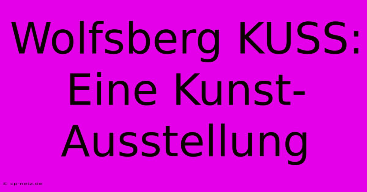 Wolfsberg KUSS:  Eine Kunst-Ausstellung